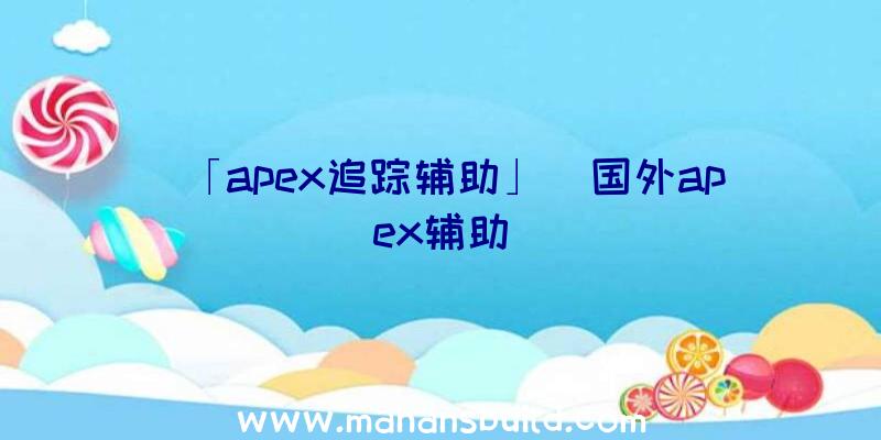 「apex追踪辅助」|国外apex辅助